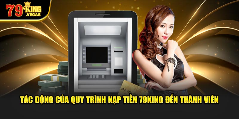 Tác động của quy trình nạp tiền 79King đến thành viên  Tác động của quy trình nạp tiền 79King đến thành viên